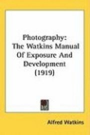 bokomslag Photography: The Watkins Manual of Exposure and Development (1919)
