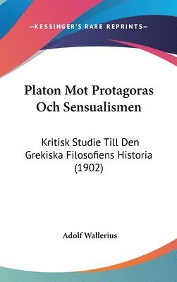 bokomslag Platon Mot Protagoras Och Sensualismen: Kritisk Studie Till Den Grekiska Filosofiens Historia (1902)