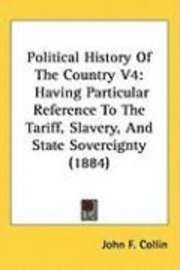 bokomslag Political History of the Country V4: Having Particular Reference to the Tariff, Slavery, and State Sovereignty (1884)