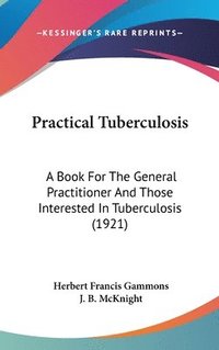 bokomslag Practical Tuberculosis: A Book for the General Practitioner and Those Interested in Tuberculosis (1921)