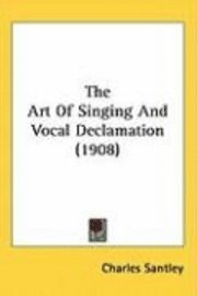 bokomslag The Art of Singing and Vocal Declamation (1908)