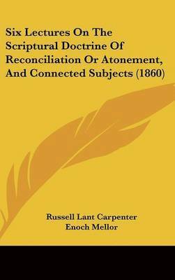 Six Lectures On The Scriptural Doctrine Of Reconciliation Or Atonement, And Connected Subjects (1860) 1