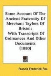 bokomslag Some Account of the Ancient Fraternity of Merchant Taylors of Bristol: With Transcripts of Ordinances and Other Documents (1880)
