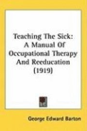 bokomslag Teaching the Sick: A Manual of Occupational Therapy and Reeducation (1919)