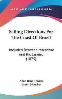 bokomslag Sailing Directions for the Coast of Brazil: Included Between Maranhao and Rio Janeiro (1875)