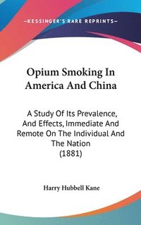 bokomslag Opium Smoking in America and China: A Study of Its Prevalence, and Effects, Immediate and Remote on the Individual and the Nation (1881)