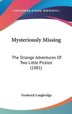 bokomslag Mysteriously Missing: The Strange Adventures of Two Little Pickles (1881)