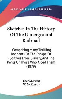 bokomslag Sketches in the History of the Underground Railroad: Comprising Many Thrilling Incidents of the Escape of Fugitives from Slavery, and the Perils of Th