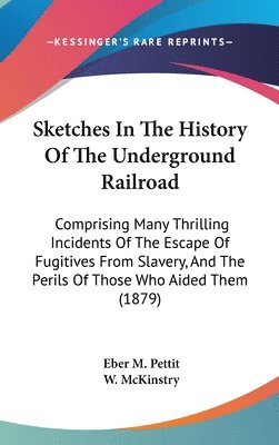 bokomslag Sketches in the History of the Underground Railroad: Comprising Many Thrilling Incidents of the Escape of Fugitives from Slavery, and the Perils of Th