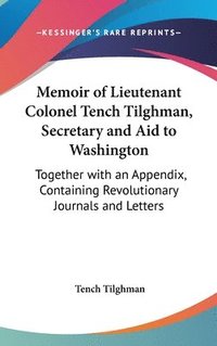bokomslag Memoir of Lieutenant Colonel Tench Tilghman, Secretary and Aid to Washington: Together with an Appendix, Containing Revolutionary Journals and Letters
