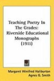 Teaching Poetry in the Grades: Riverside Educational Monographs (1911) 1