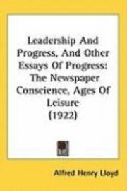 bokomslag Leadership and Progress, and Other Essays of Progress: The Newspaper Conscience, Ages of Leisure (1922)