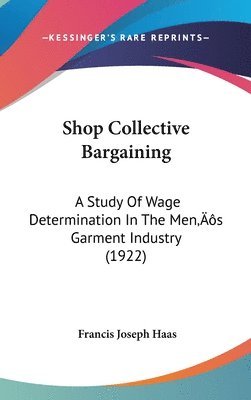 Shop Collective Bargaining: A Study of Wage Determination in the Mens Garment Industry (1922) 1