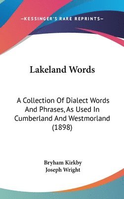 Lakeland Words: A Collection of Dialect Words and Phrases, as Used in Cumberland and Westmorland (1898) 1