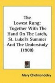 bokomslag The Lowest Rung: Together with the Hand on the Latch, St. Lukes Summer and the Understudy (1908)