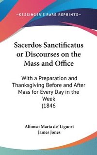 bokomslag Sacerdos Sanctificatus Or Discourses On The Mass And Office