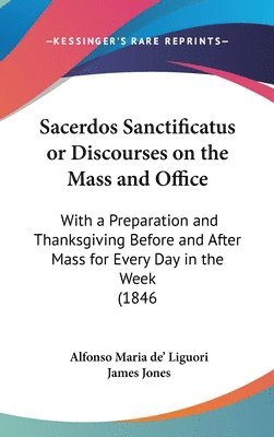 Sacerdos Sanctificatus Or Discourses On The Mass And Office 1