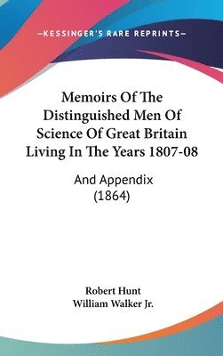 Memoirs Of The Distinguished Men Of Science Of Great Britain Living In The Years 1807-08 1