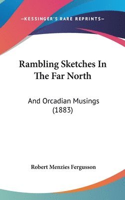 bokomslag Rambling Sketches in the Far North: And Orcadian Musings (1883)