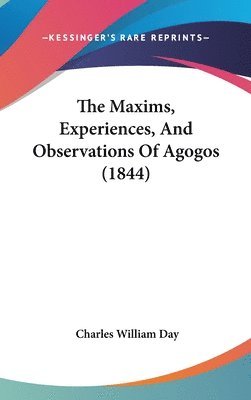 bokomslag Maxims, Experiences, And Observations Of Agogos (1844)