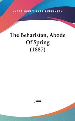 bokomslag The Beharistan, Abode of Spring (1887)