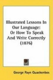 bokomslag Illustrated Lessons in Our Language: Or How to Speak and Write Correctly (1876)