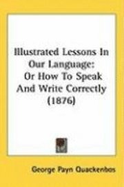 Illustrated Lessons in Our Language: Or How to Speak and Write Correctly (1876) 1