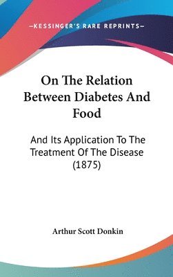 On the Relation Between Diabetes and Food: And Its Application to the Treatment of the Disease (1875) 1