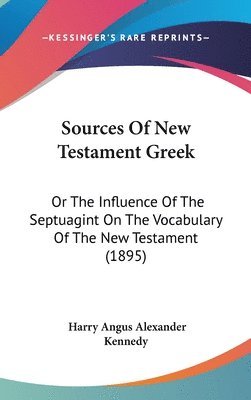 Sources of New Testament Greek: Or the Influence of the Septuagint on the Vocabulary of the New Testament (1895) 1