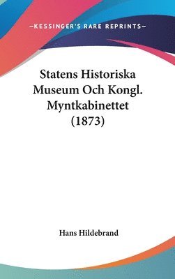 bokomslag Statens Historiska Museum Och Kongl. Myntkabinettet (1873)