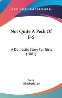 bokomslag Not Quite a Peck of P-S: A Domestic Story for Girls (1881)