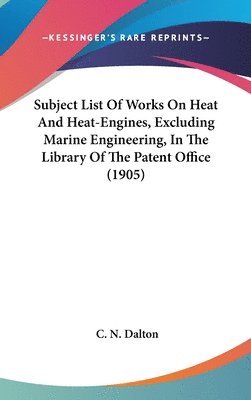 bokomslag Subject List of Works on Heat and Heat-Engines, Excluding Marine Engineering, in the Library of the Patent Office (1905)