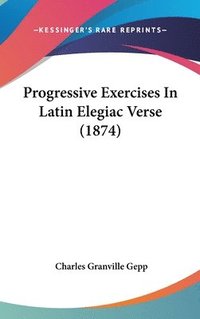 bokomslag Progressive Exercises In Latin Elegiac Verse (1874)