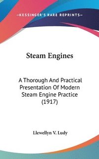 bokomslag Steam Engines: A Thorough and Practical Presentation of Modern Steam Engine Practice (1917)