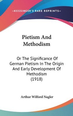 bokomslag Pietism and Methodism: Or the Significance of German Pietism in the Origin and Early Development of Methodism (1918)