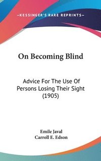 bokomslag On Becoming Blind: Advice for the Use of Persons Losing Their Sight (1905)