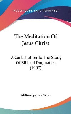 The Meditation of Jesus Christ: A Contribution to the Study of Biblical Dogmatics (1903) 1
