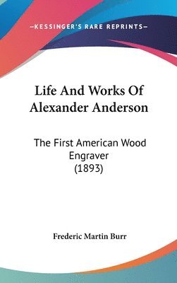 bokomslag Life and Works of Alexander Anderson: The First American Wood Engraver (1893)