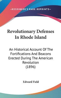 Revolutionary Defenses in Rhode Island: An Historical Account of the Fortifications and Beacons Erected During the American Revolution (1896) 1