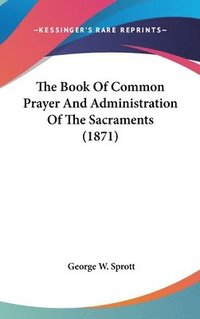 bokomslag Book Of Common Prayer And Administration Of The Sacraments (1871)