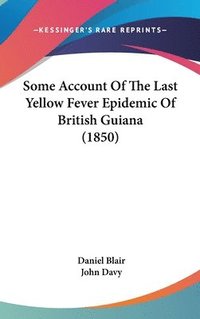 bokomslag Some Account Of The Last Yellow Fever Epidemic Of British Guiana (1850)