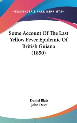 bokomslag Some Account Of The Last Yellow Fever Epidemic Of British Guiana (1850)