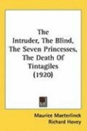 bokomslag The Intruder, the Blind, the Seven Princesses, the Death of Tintagiles (1920)
