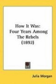 bokomslag How It Was: Four Years Among the Rebels (1892)