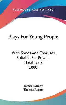 Plays for Young People: With Songs and Choruses, Suitable for Private Theatricals (1880) 1