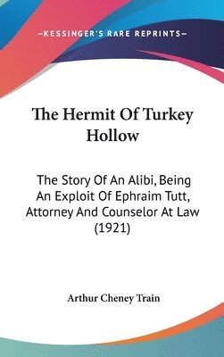 bokomslag The Hermit of Turkey Hollow: The Story of an Alibi, Being an Exploit of Ephraim Tutt, Attorney and Counselor at Law (1921)