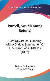 bokomslag Purcells Manning Refuted: Life of Cardinal Manning with a Critical Examination of E. S. Purcells Mistakes (1897)