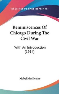 bokomslag Reminiscences of Chicago During the Civil War: With an Introduction (1914)