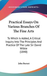 bokomslag Practical Essays On Various Branches Of The Fine Arts