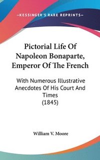 bokomslag Pictorial Life Of Napoleon Bonaparte, Emperor Of The French
